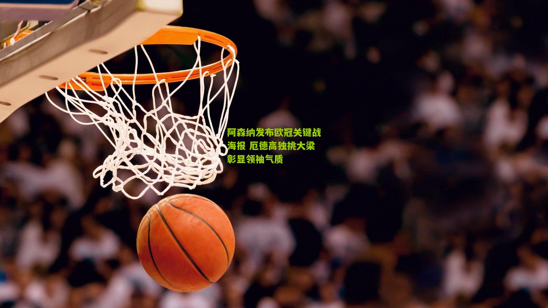 阿森纳发布欧冠关键战海报 厄德高独挑大梁彰显领袖气质