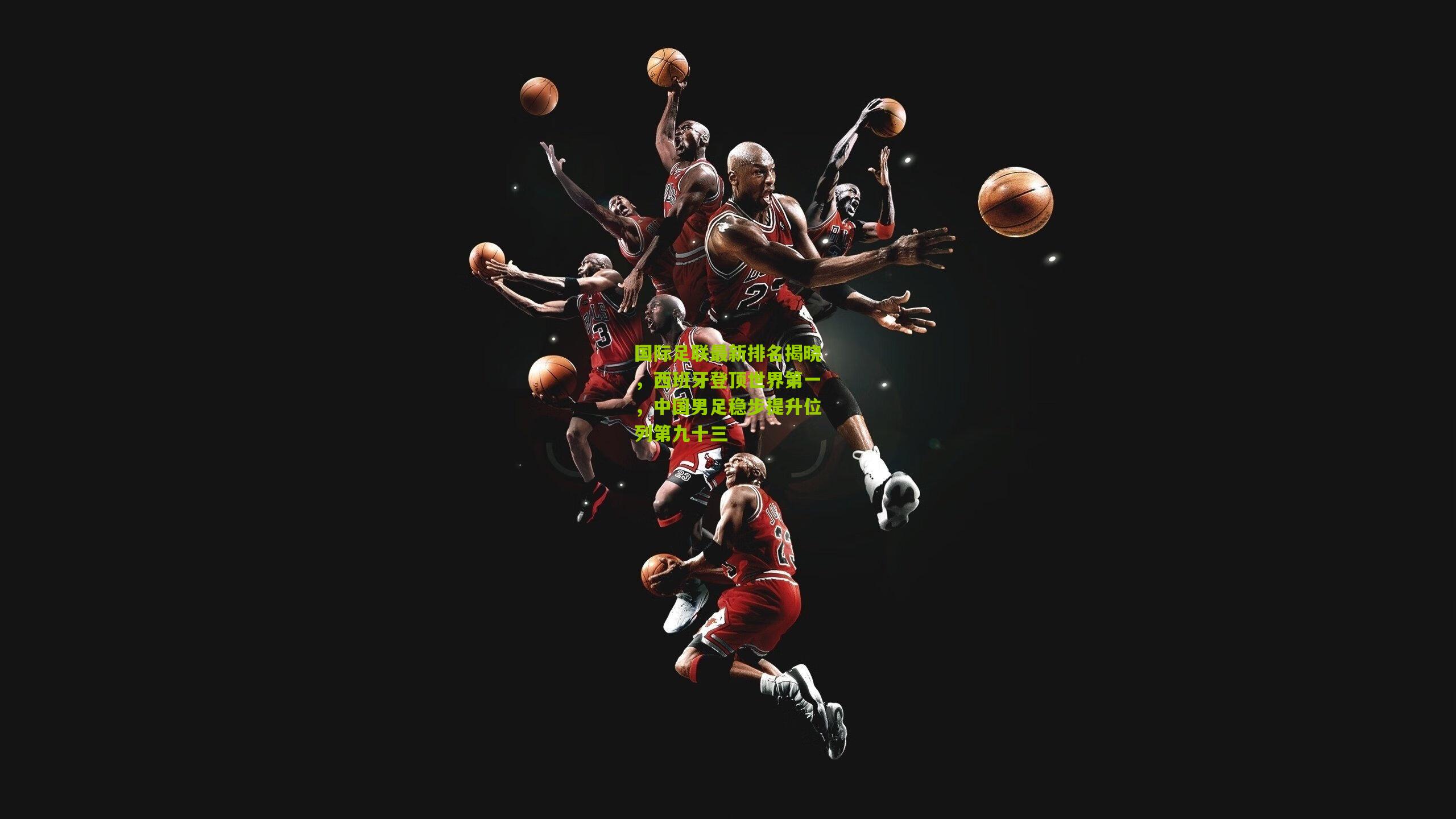 熊猫体育官网-国际足联最新排名揭晓，西班牙登顶世界第一，中国男足稳步提升位列第九十三