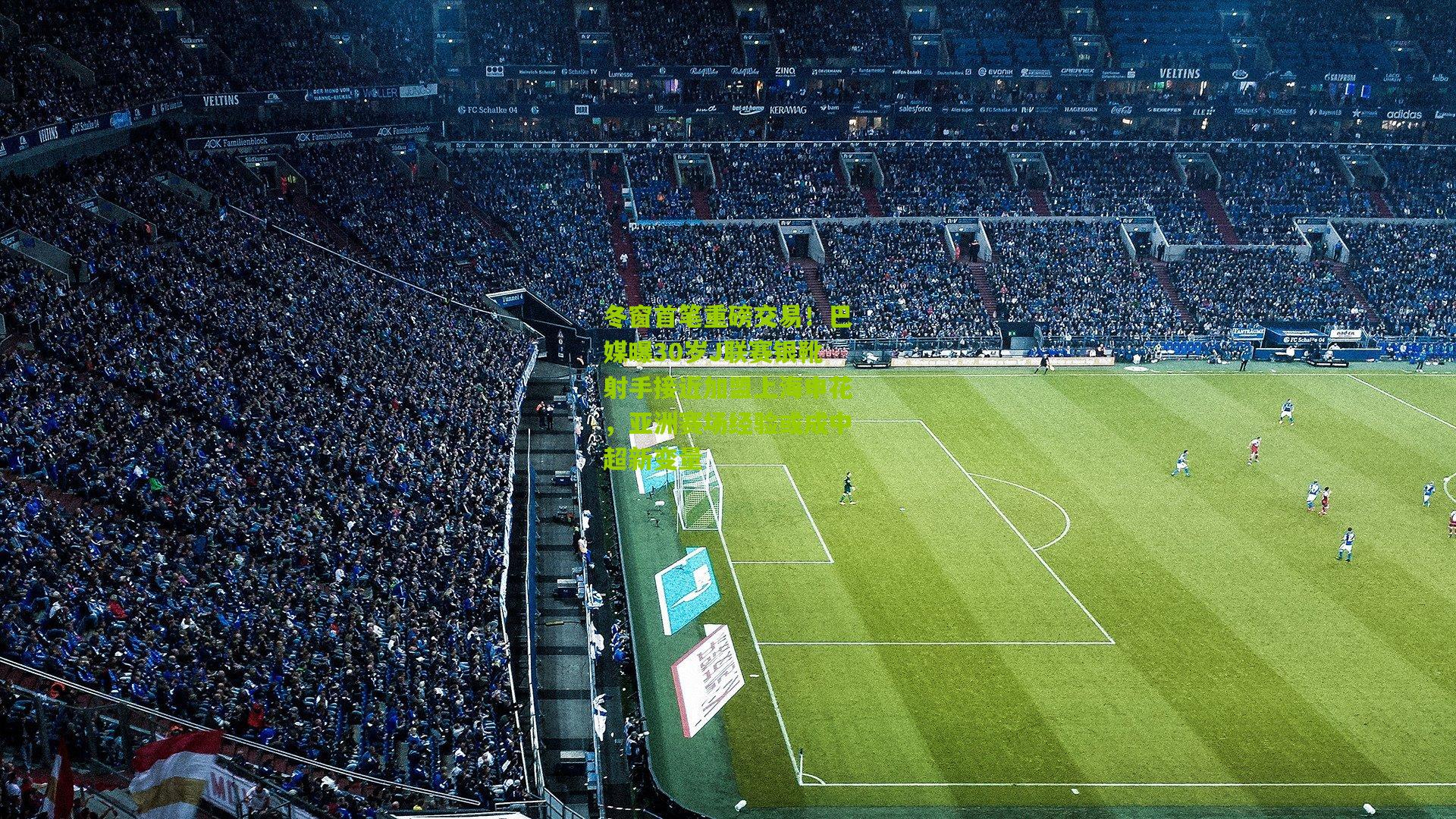 冬窗首笔重磅交易!巴媒曝30岁J联赛银靴射手接近加盟上海申花,亚洲赛场经验或成中超新变量